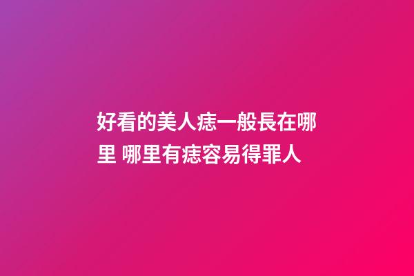 好看的美人痣一般長在哪里 哪里有痣容易得罪人